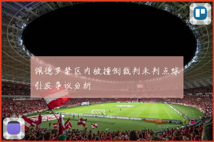 佩德罗禁区内被撞倒裁判未判点球引发争议分析