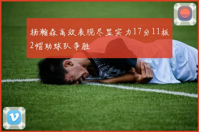 杨瀚森高效表现尽显实力17分11板2帽助球队争胜