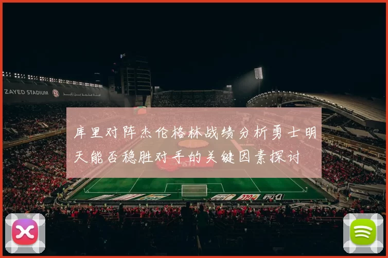库里对阵杰伦格林战绩分析勇士明天能否稳胜对手的关键因素探讨