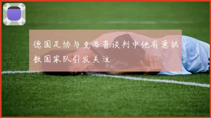 德国足协与克洛普谈判中他有意执教国家队引发关注