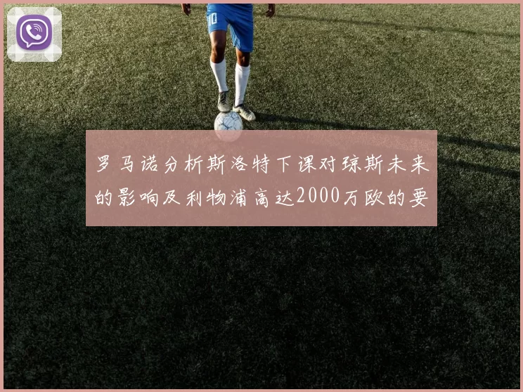 罗马诺分析斯洛特下课对琼斯未来的影响及利物浦高达2000万欧的要价
